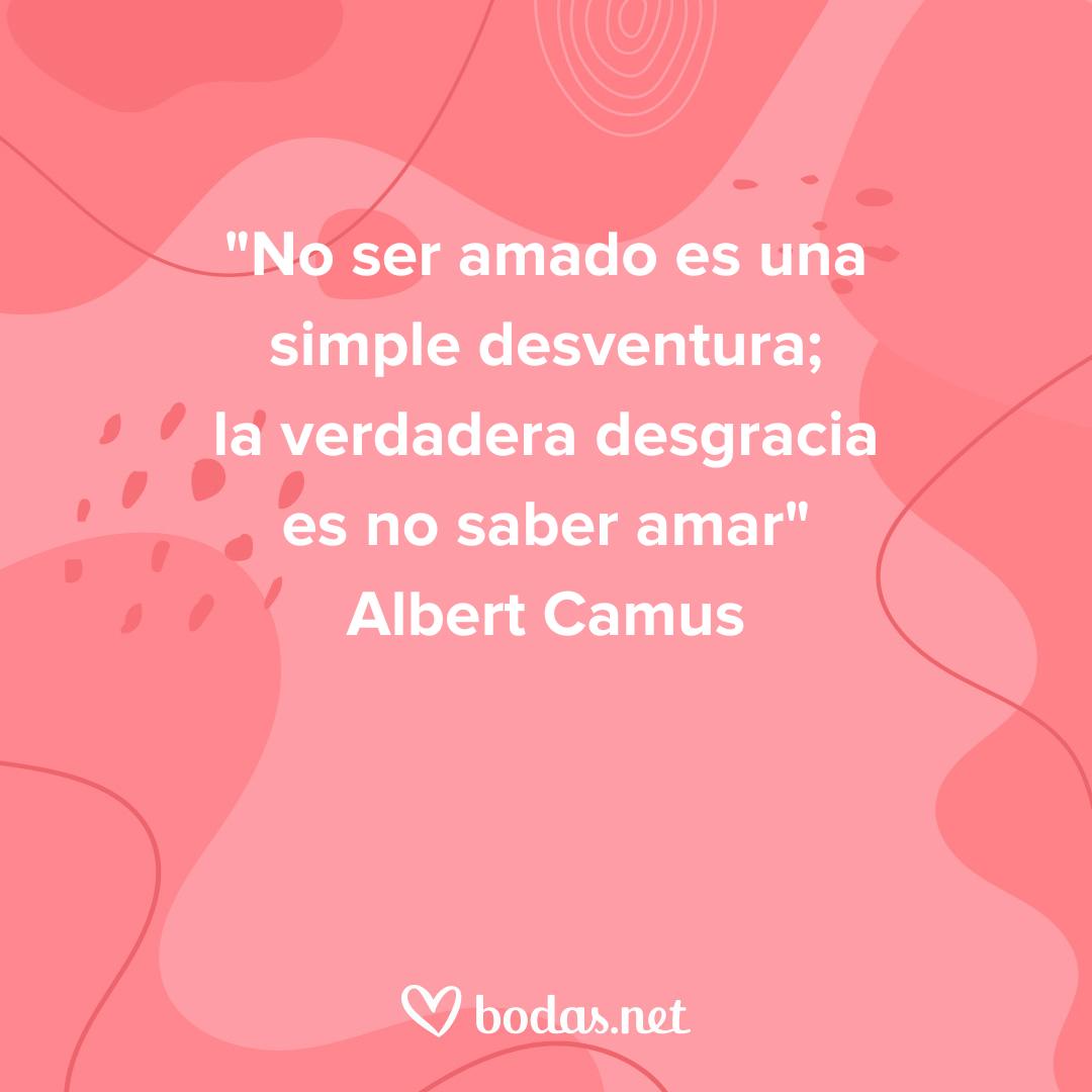 Frases de amor de poetas: No ser amado es una simple desventura; la verdadera desgracia es no saber amar, de Albert Camus