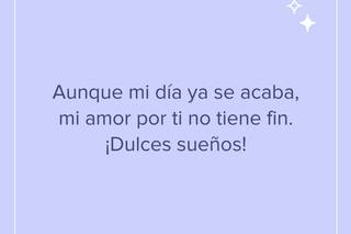 Frases bonitas de buenas noches: Aunque mi día ya se acaba, mi amor por ti no tiene fin. ¡Dulces sueños!