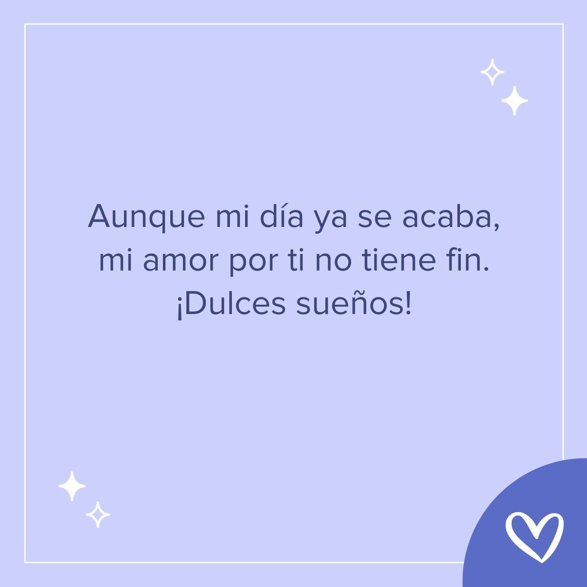 Frases bonitas de buenas noches: Aunque mi día ya se acaba, mi amor por ti no tiene fin. ¡Dulces sueños!