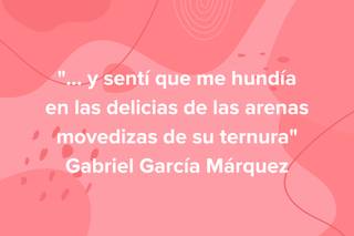 Frases de amor de escritores: Y sentí que me hundía en las delicias de las arenas movedizas de su ternura, de Gabriel García Márquez