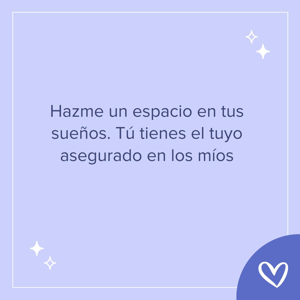 Frases bonitas de buenas noches: Hazme un espacio en tus sueños. Tú tienes el tuyo asegurado en los míos