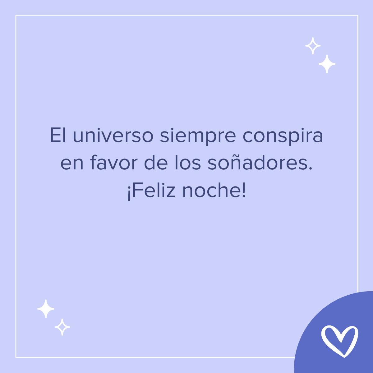 Frases bonitas de buenas noches: El universo siempre conspira en favor de los soñadores. ¡Feliz noche!