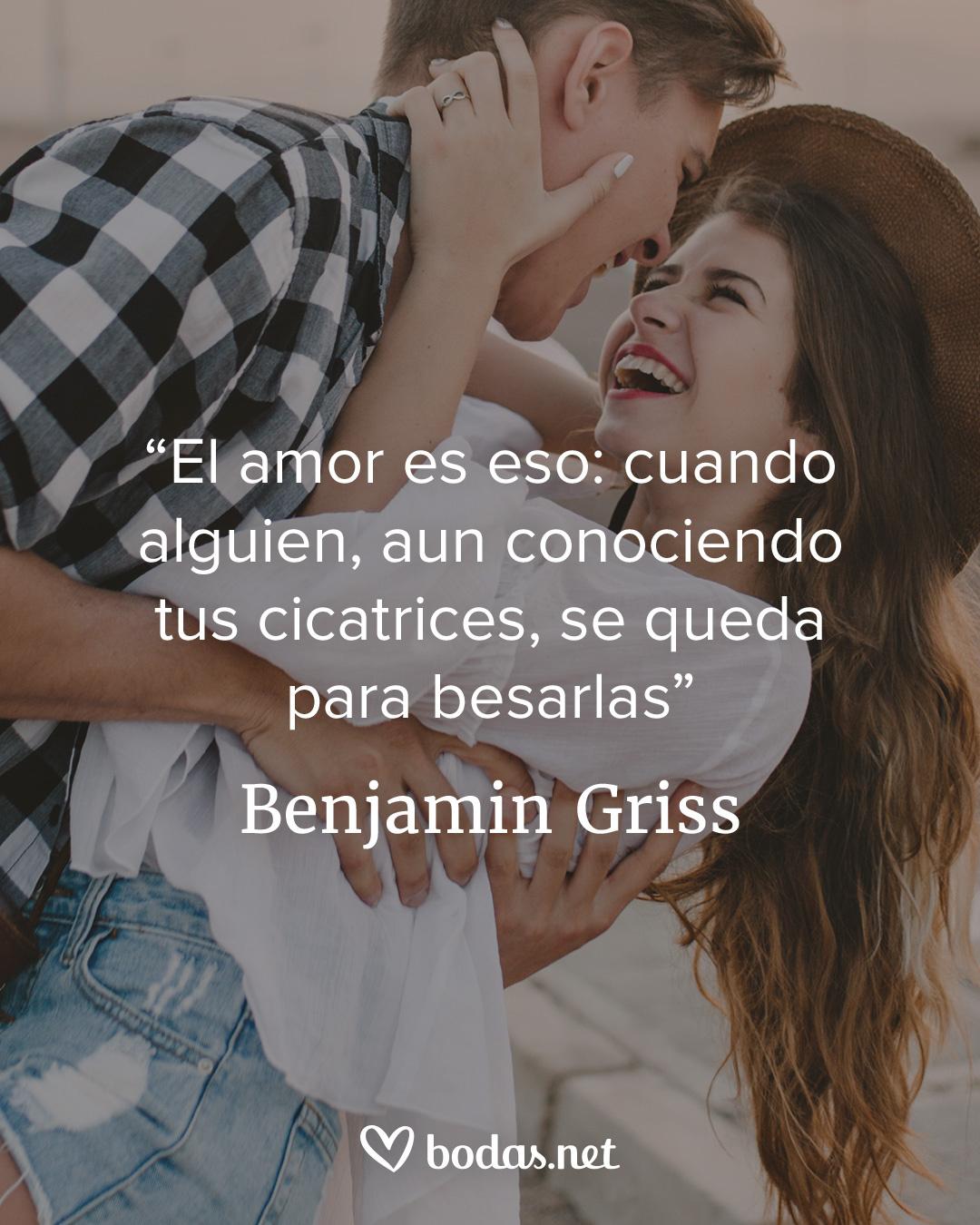 Frases célebres de amor: El amor es eso: cuando alguien, aun conociendo tus cicatrices, se queda para besarlas, de Benjamin Griss