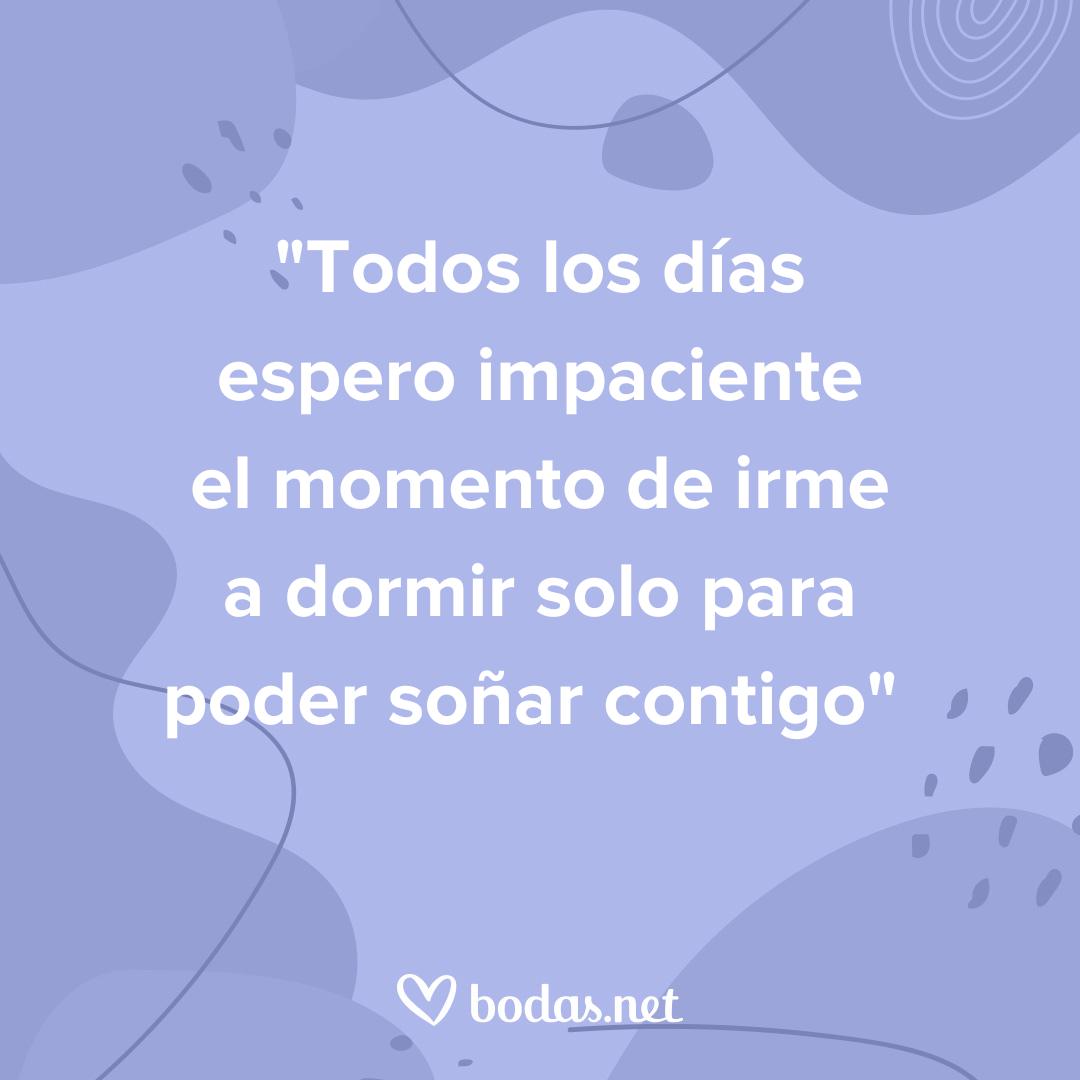 Frases bonitas de buenas noches: Todos los días espero impaciente el momento de irme a dormir solo para poder soñar contigo