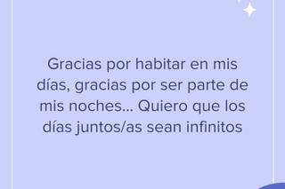 Frases bonitas de buenas noches: Gracias por habitar en mis días, gracias por ser parte de mis noches… Quiero que los días juntos/as sean infinitos