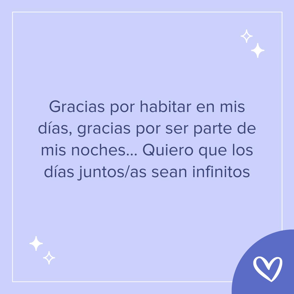 Frases bonitas de buenas noches: Gracias por habitar en mis días, gracias por ser parte de mis noches… Quiero que los días juntos/as sean infinitos