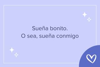 Frases bonitas de buenas noches: Sueña bonito. O sea, sueña conmigo