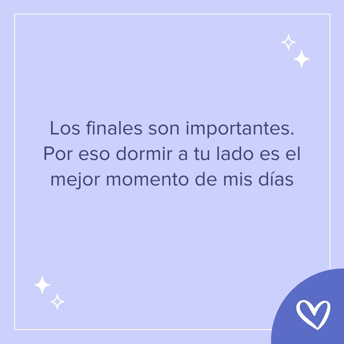 Frases bonitas de buenas noches: Los finales son importantes. Por eso dormir a tu lado es el mejor momento de mis días