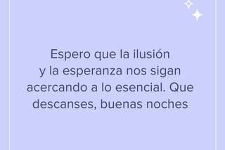 Frases bonitas de buenas noches: Espero que la ilusión y la esperanza nos sigan acercando a lo esencial. Que descanses, buenas noches