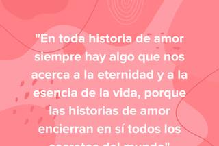 Frases literarias de amor: En toda historia de amor siempre hay algo que nos acerca a la eternidad y a la esencia de la vida, de Paulo Coelho