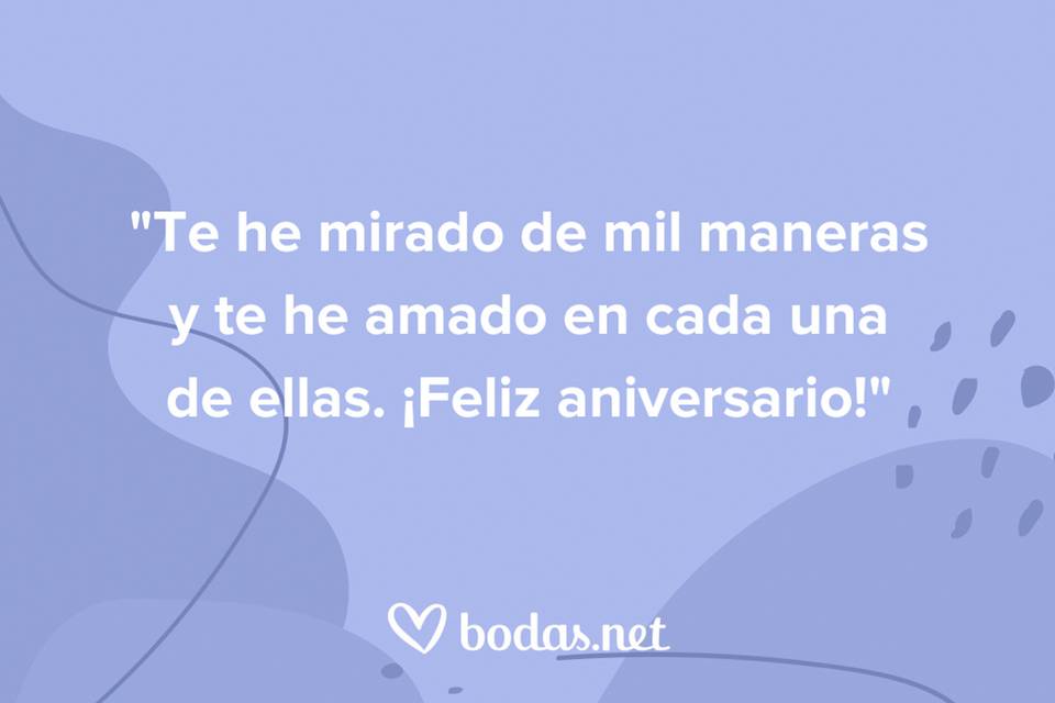 Frases de aniversario de boda: Te he mirado de mil maneras y te he amado en cada una de ellas. ¡Feliz aniversario!