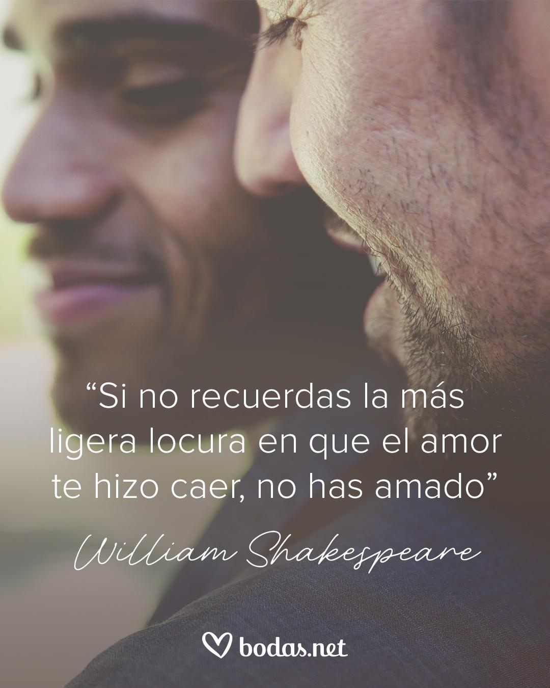 Frases de amor de poetas: Si no recuerdas la más ligera locura en que el amor te hizo caer, no has amado, de William Shakespeare