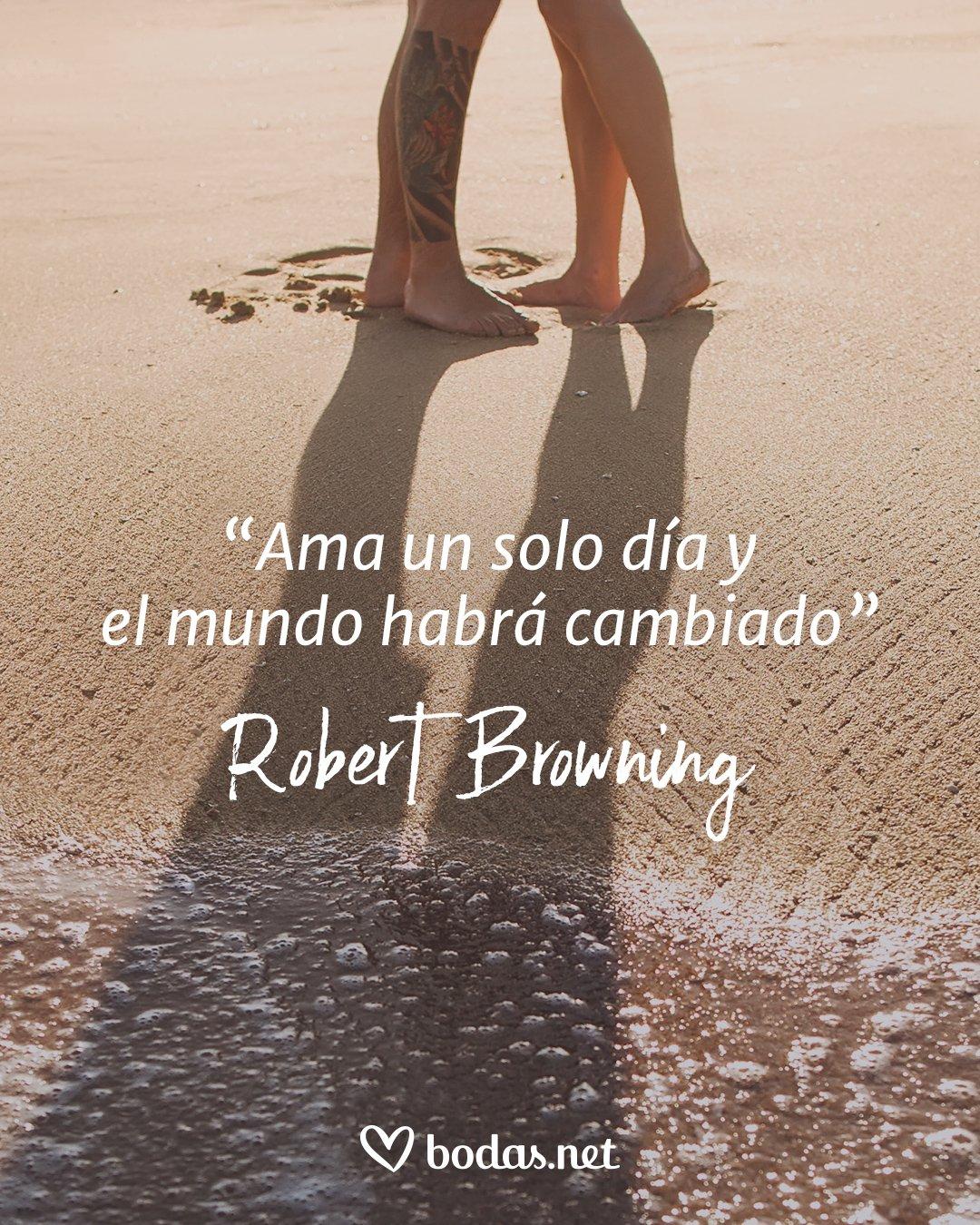 Frases de amor de escritores: Ama un solo día y el mundo habrá cambiado, de Robert Browning