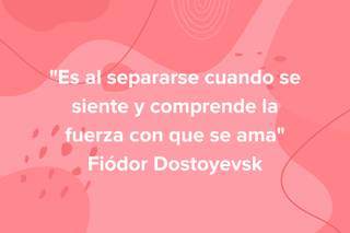 Frases célebres de amor: Es al separarse cuando se siente y comprende la fuerza con que se ama, de Fiódor Dostoyevski