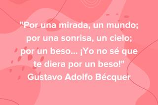 Frases de amor de libros: Por una mirada, un mundo; por una sonrisa, un cielo; por un beso… ¡Yo no sé que te diera por un beso!, de Bécquer