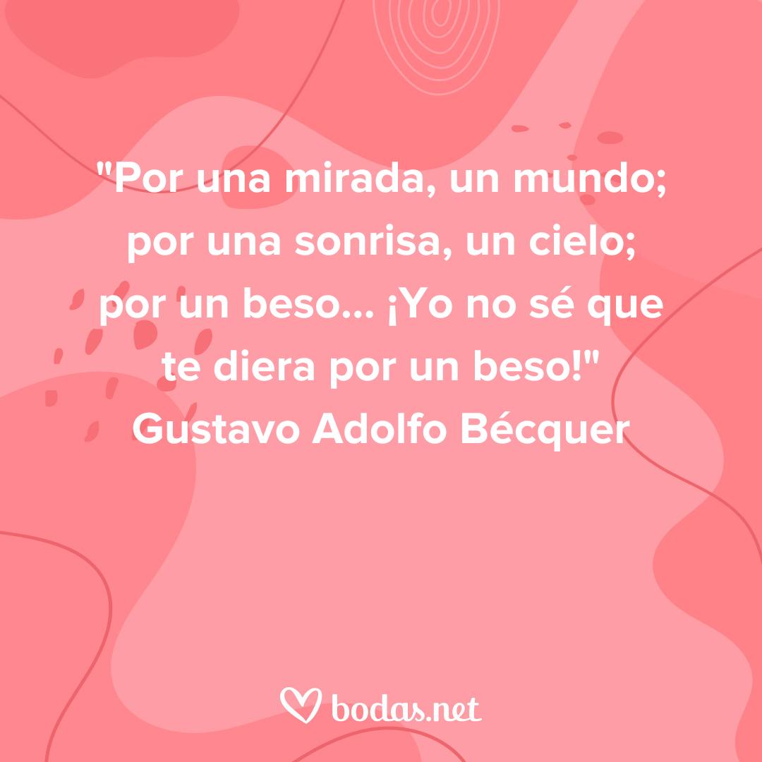 Frases de amor de libros: Por una mirada, un mundo; por una sonrisa, un cielo; por un beso… ¡Yo no sé que te diera por un beso!, de Bécquer