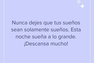 Frases bonitas de buenas noches: Nunca dejes que tus sueños sean solamente sueños. Esta noche sueña a lo grande. ¡Descansa mucho!