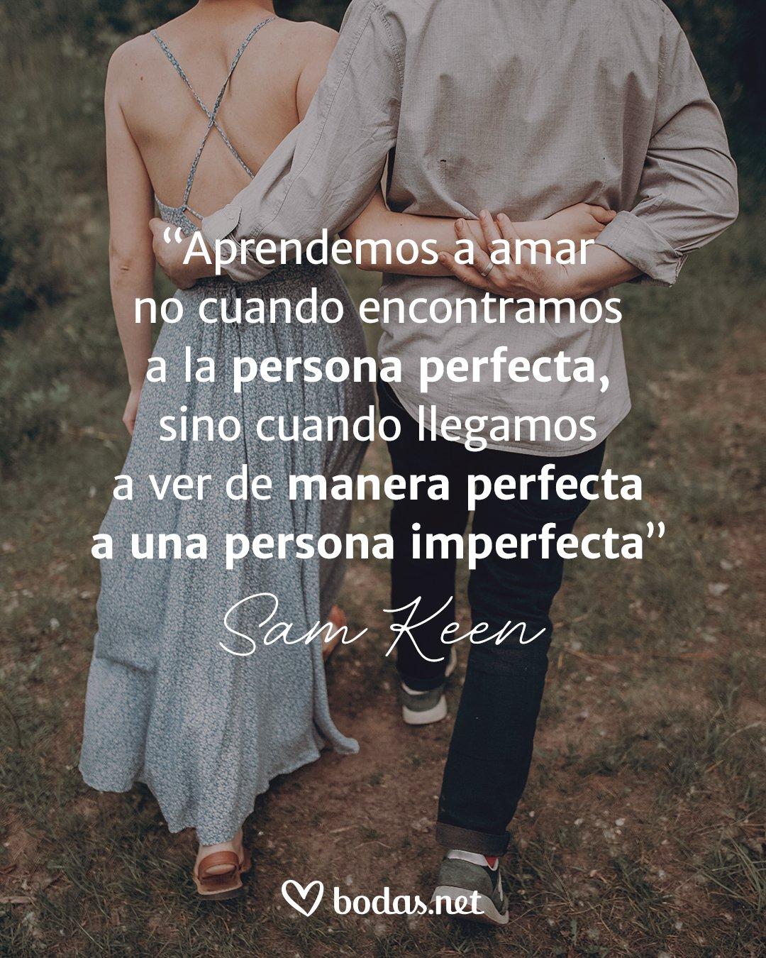 Aprendemos a amar no cuando encontramos a la persona perfecta, sino cuando llegamos a ver de manera perfecta a una persona imperfecta, de Sam Keen