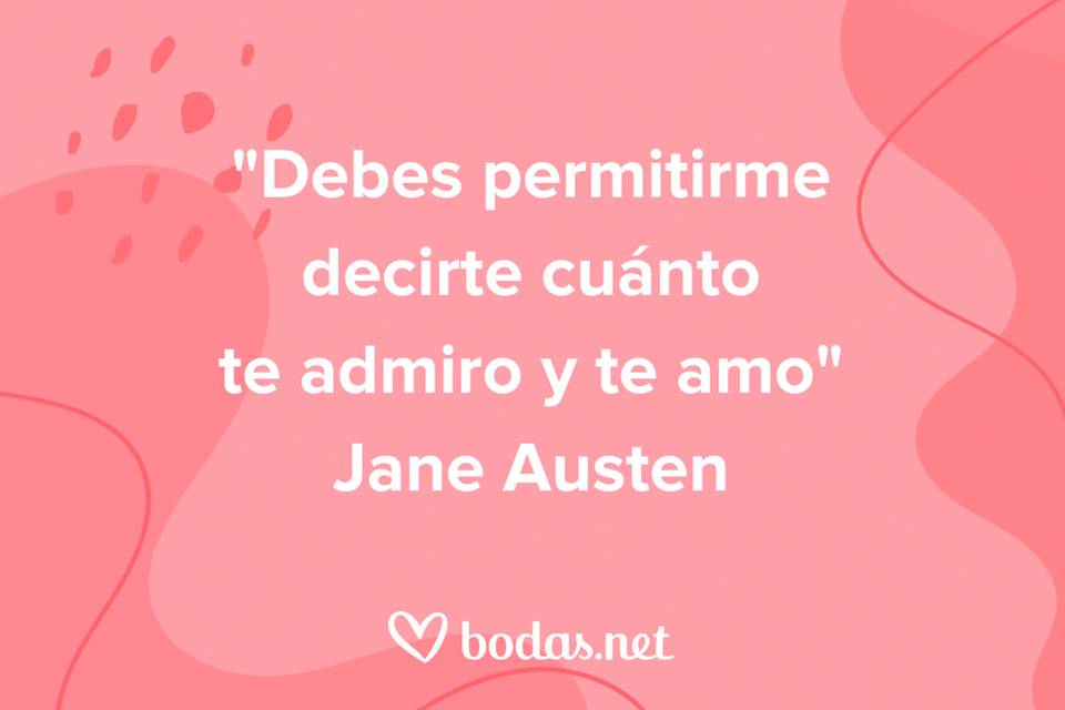 Frases cortas de amor: Debes permitirme decirte cuánto te admiro y te amo, de Jane Austen