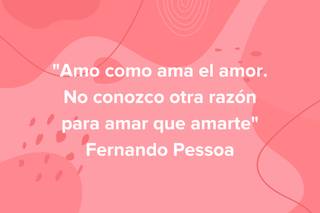 Frases de poetas de amor: Amo como ama el amor. No conozco otra razón para amar que amarte, de Fernando Pessoa