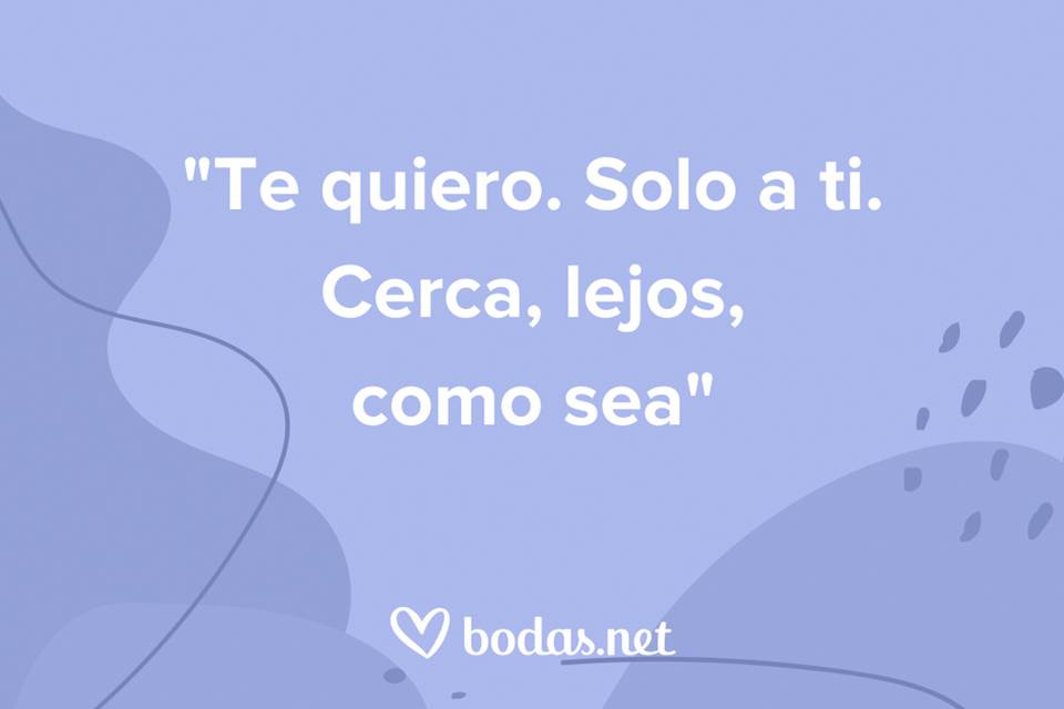 Frases de amor a distancia: te quiero. Solo a ti. Cerca, lejos, como sea