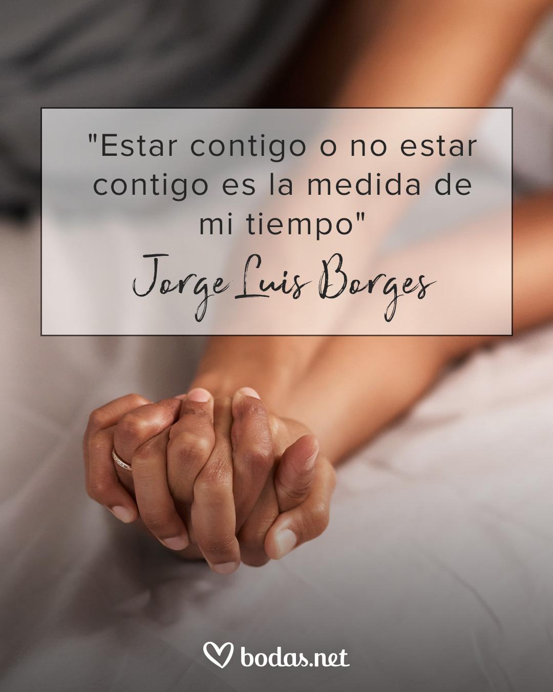 Frases de amor célebres: Estar contigo o no estar contigo es la medida de mi tiempo, de Jorge Luis Borges