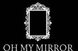 Oh! My Mirror